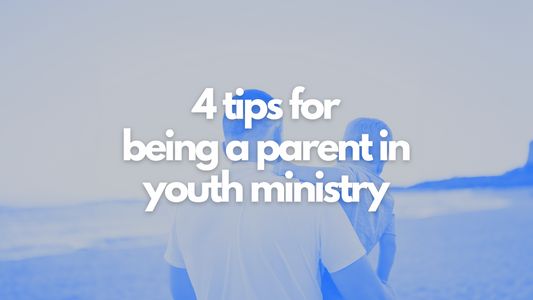 4 tips for being a Parent in Youth Ministry